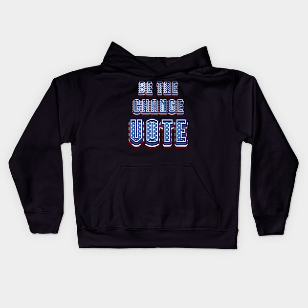Be The Change Vote - 2024 Election Kids Hoodie by Whimsical Thinker